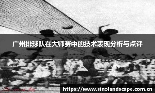 广州排球队在大师赛中的技术表现分析与点评